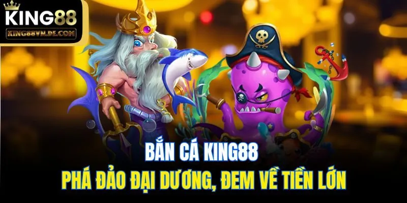 Top 6 Mẹo Chơi Bắn Cá King88 Siêu Hay Dành Cho Anh Em 4 Bắn cá King88 - Phá đảo đại dương, đem về tiền lớn