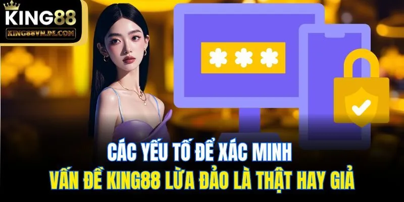 King88 Lừa Đảo? - Vén Màn Sự Thật Về Đơn Vị Cá Cược Này 5 Các yếu tố để xác minh vấn đề King88 lừa đảo là thật hay giả