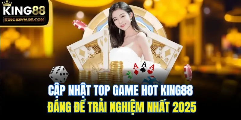 Cập Nhật Top Game Hot King88 Đáng Để Trải Nghiệm Nhất 2025 2 Cập Nhật Top Game Hot King88 Đáng Để Trải Nghiệm Nhất 2025