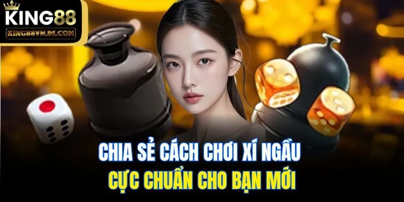 Cách Chơi Xí Ngầu King88 - Chia Sẻ Cẩm Nang Cực Chuẩn 5 Chia sẻ cách chơi xí ngầu cực chuẩn cho bạn mới