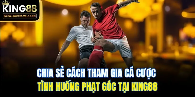 Kèo Phạt Góc - Khám Phá Cách Chơi Chi Tiết Cùng King88 6 Chia sẻ cách tham gia cá cược tình huống phạt góc tại King88