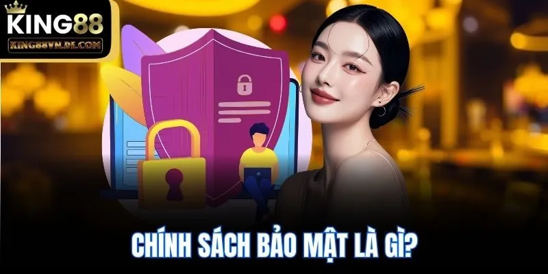 Chính Sách Bảo Mật King88 - Những Thông Tin Mới Nhất 2025 1 Chính sách bảo mật là gì?