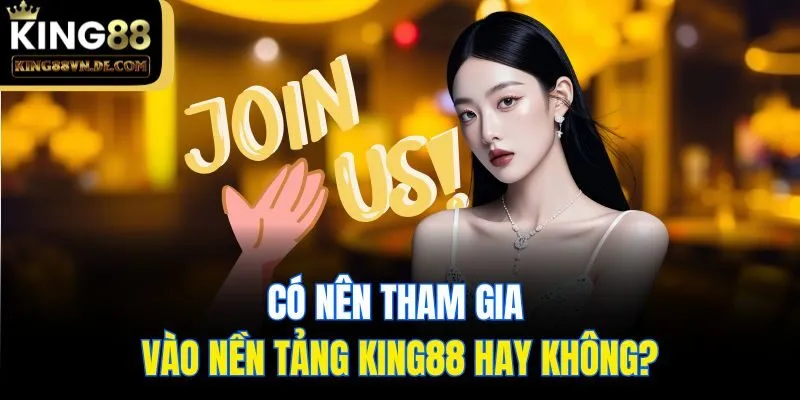trang chủ 18 Có nên tham gia vào nền tảng King88 hay không?