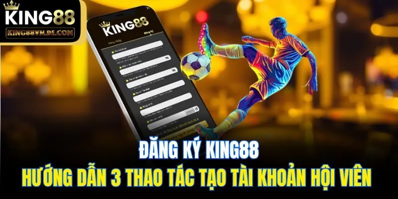 Đăng Ký King88: Hướng Dẫn 3 Thao Tác Tạo Tài Khoản Hội Viên  11 Đăng Ký King88: Hướng Dẫn 3 Thao Tác Tạo Tài Khoản Hội Viên