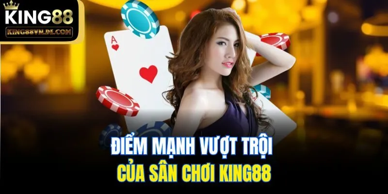 trang chủ 11 Điểm mạnh vượt trội của sân chơi King88