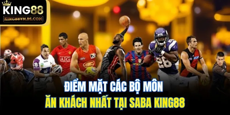 SABA King88 - Sảnh Cược Dành Cho Dân Mê Thể Thao Chính Hiệu 6 Điểm mặt các bộ môn ăn khách nhất tại SABA King88
