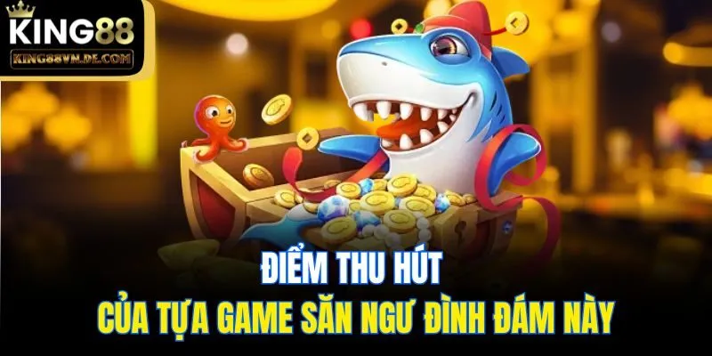 Bắn Cá Long Cung - Đỉnh Cao Săn Ngư Tại Nhà Cái King88 5 Điểm thu hút của tựa game săn ngư đình đám này