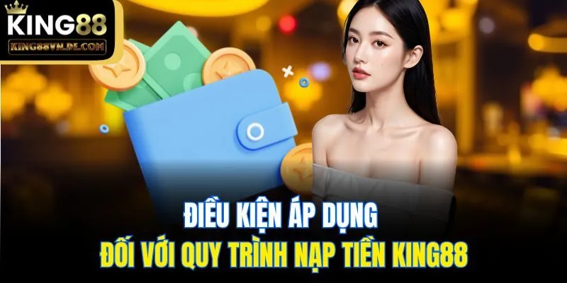 Hướng Dẫn 3 Cách Nạp Tiền King88 Dễ Thực Hiện Nhất 2025 4 Điều kiện áp dụng đối với quy trình nạp tiền King88