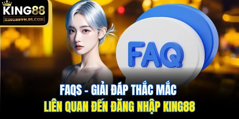 Đăng Nhập King88 - Hé Lộ Thao Tác Siêu Đơn Giản Cho Bạn Mới 6 FAQs - Giải đáp thắc mắc liên quan đến đăng nhập King88