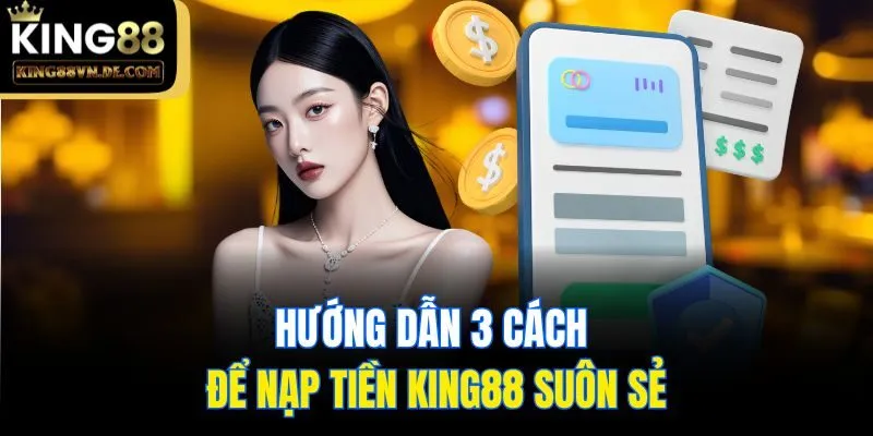 Hướng Dẫn 3 Cách Nạp Tiền King88 Dễ Thực Hiện Nhất 2025 5 Hướng dẫn 3 cách để nạp tiền King88 suôn sẻ