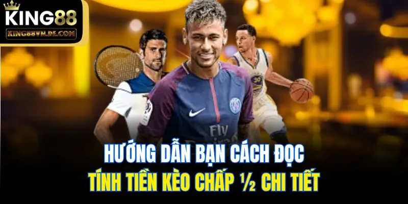 Giới Thiệu Về Kèo Chấp ½ - Cách Đọc & Tính Tiền Chuẩn Xác 5 Hướng dẫn bạn cách đọc và tính tiền kèo chấp ½ chi tiết