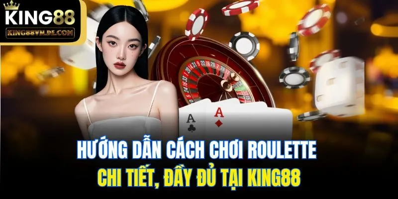Hướng Dẫn Cách Chơi Roulette Chi Tiết, Đầy Đủ Tại King88 8 Hướng Dẫn Cách Chơi Roulette Chi Tiết, Đầy Đủ Tại King88