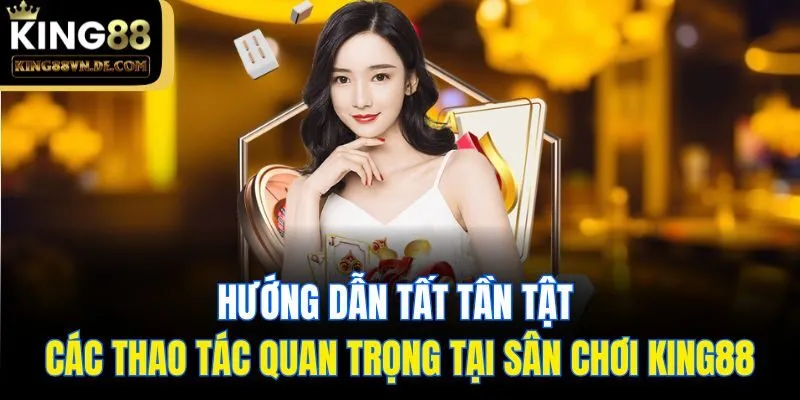 trang chủ 15 Hướng dẫn tất tần tật các thao tác quan trọng tại sân chơi King88