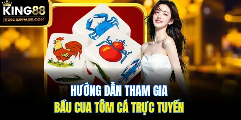 Bầu Cua Tôm Cá King88: Cá Cược Giải Trí Làm Giàu Nhanh Chóng 6 Hướng dẫn tham gia bầu cua tôm cá trực tuyến