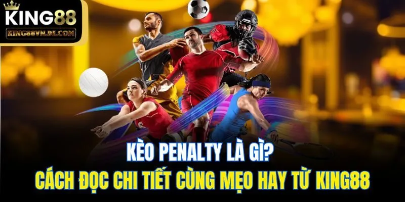 Kèo Penalty Là Gì? Cách Đọc Chi Tiết Cùng Mẹo Hay Từ King88 1 Kèo Penalty Là Gì? Cách Đọc Chi Tiết Cùng Mẹo Hay Từ King88