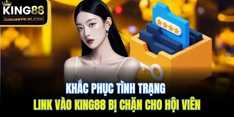 Link Vào King88 Bị Chặn - Hiểu Nguyên Nhân Và Cách Khắc Phục 6 Khắc phục tình trạng link vào King88 bị chặn cho hội viên