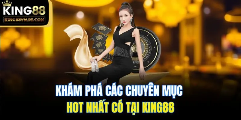 Giới Thiệu King88: Sân Chơi Đẳng Cấp Ai Cũng Nên Thử 3 Khám phá các chuyên mục hot nhất có tại King88