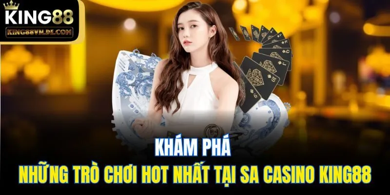 SA Casino King88: Sân Chơi Trực Tuyến Cho Dân Chuyên Cá Cược 6 Khám phá những trò chơi hot nhất tại SA Casino King88