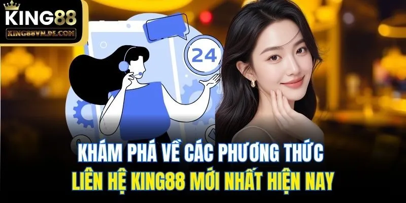 Liên Hệ King88 - Tổng Hợp Các Phương Thức Hiện Có 2 Khám phá về các phương thức liên hệ King88 mới nhất hiện nay