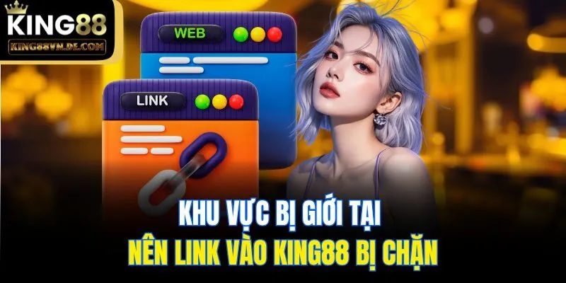 Link Vào King88 Bị Chặn - Hiểu Nguyên Nhân Và Cách Khắc Phục 5 Khu vực bị giới tại nên link vào King88 bị chặn