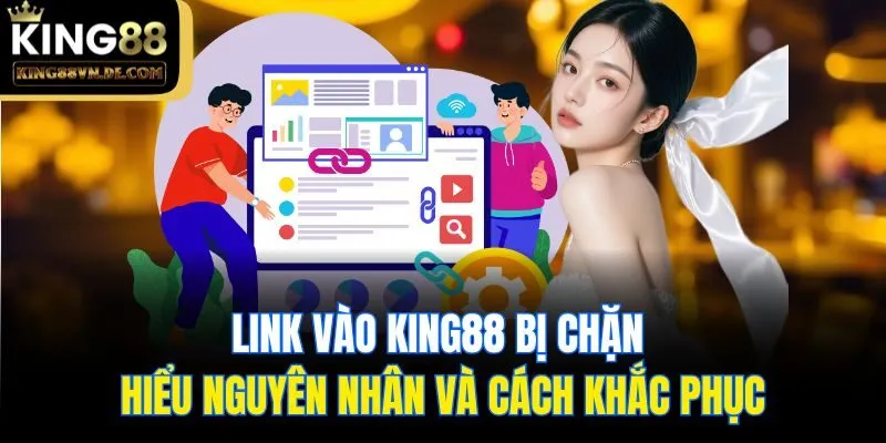 Link Vào King88 Bị Chặn - Hiểu Nguyên Nhân Và Cách Khắc Phục 3 Link Vào King88 Bị Chặn - Hiểu Nguyên Nhân Và Cách Khắc Phục