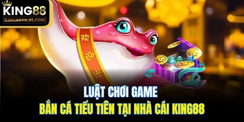 Bắn Cá Tiểu Tiên - Thánh Địa Săn Thưởng Hấp Dẫn Tại King88 5 Luật chơi game bắn cá Tiểu Tiên tại nhà cái King88