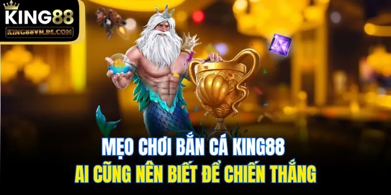 Top 6 Mẹo Chơi Bắn Cá King88 Siêu Hay Dành Cho Anh Em 6 Mẹo chơi bắn cá King88 ai cũng nên biết để chiến thắng