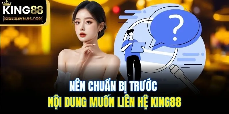 Liên Hệ King88 - Tổng Hợp Các Phương Thức Hiện Có 4 Nên chuẩn bị trước nội dung muốn liên hệ King88