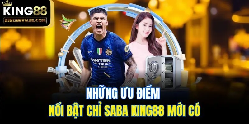 SABA King88 - Sảnh Cược Dành Cho Dân Mê Thể Thao Chính Hiệu 5 Những ưu điểm nổi bật chỉ SABA King88 mới có