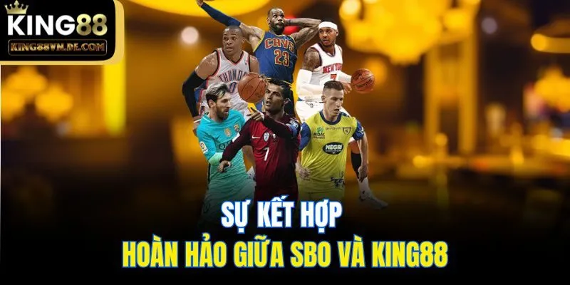 SBO King88 - Sân Chơi Cá Cược Thể Thao Dẫn Đầu Châu Á 5 Sự kết hợp hoàn hảo giữa SBO và King88