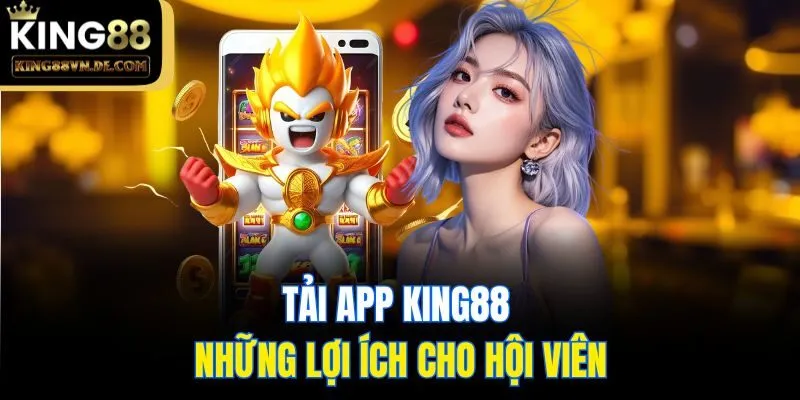 Tải App King88: Các Bước Siêu Đơn Giản Mới Cập Nhật 4 Tải app King88 và những lợi ích cho hội viên