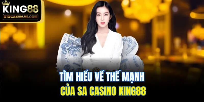 SA Casino King88: Sân Chơi Trực Tuyến Cho Dân Chuyên Cá Cược 5 Tìm hiểu về thế mạnh của SA Casino King88