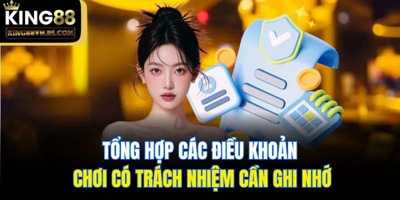 Chơi Có Trách Nhiệm King88 - Cập Nhật Thông Tin Quan Trọng 2 Tổng hợp các điều khoản chơi có trách nhiệm cần ghi nhớ