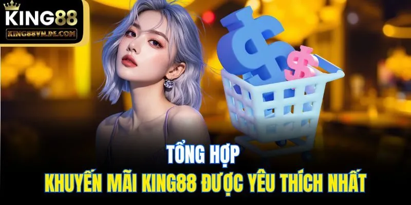 Khuyến Mãi King88 - Tổng Hợp Những Chương Trình Hot Nhất 2 Tổng hợp khuyến mãi King88 được yêu thích nhất