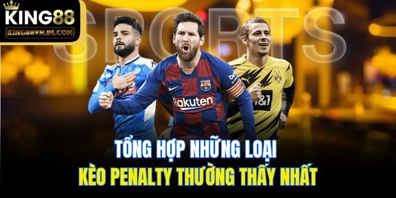 Kèo Penalty Là Gì? Cách Đọc Chi Tiết Cùng Mẹo Hay Từ King88 5 Tổng hợp những loại kèo Penalty thường thấy nhất