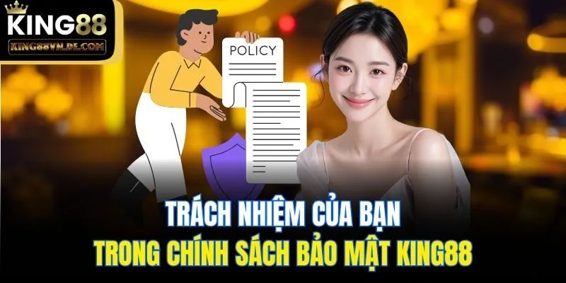 Chính Sách Bảo Mật King88 - Những Thông Tin Mới Nhất 2025 4 Trách nhiệm của bạn trong chính sách bảo mật King88