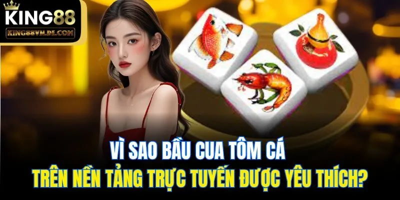 Bầu Cua Tôm Cá King88: Cá Cược Giải Trí Làm Giàu Nhanh Chóng 5 Vì sao bầu cua tôm cá trên nền tảng trực tuyến được yêu thích?